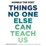 Things No One Else Can Teach Us, Humble the Poet