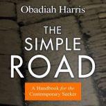 The Simple Road A Handbook for the Contemporary Seeker, Obadiah Harris