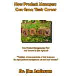 How Product Managers Can Grow Their Career How Product Managers Can Find and Succeed in the Right Job, Dr. Jim Anderson