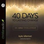 40 Days to Lasting Change An AHA Challenge, Kyle Idleman