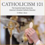 Catholicism 101: The Essential Audio Course by America's Greatest Catholic Educator, William J. Byron