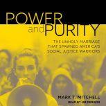 Power and Purity The Unholy Marriage That Spawned America's Social Justice Warriors, Mark T. Mitchell
