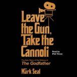 Leave the Gun, Take the Cannoli The Epic Story of the Making of The Godfather, Mark Seal