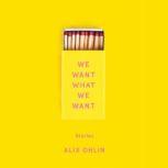 We Want What We Want Stories, Alix Ohlin