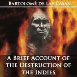 A Brief Account of the Destruction of..., Bartolome de las Casas