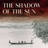 The Shadow of the Sun, Ryszard Kapuscinski
