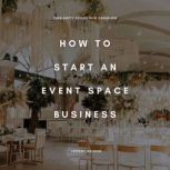 How to Start an Event Space Business..., Johnny Nelson