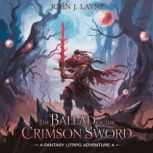 The Ballad of the Crimson Sword  A F..., John J. Layne