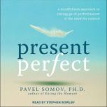 Present Perfect A Mindfulness Approach to Letting Go of Perfectionism and the Need for Control, PhD Somov