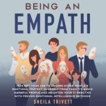 Being an Empath It is Not Your Job to Absorb Other People's Emotions. Protect Yourself From Toxicity, Avoid Harmful People and Heighten Your Strengths with Proven Emotional Intelligence Methods, Sheila Trivett