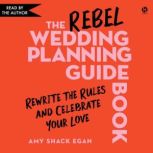 The Rebel Wedding Planning Guidebook, Amy Shack Egan