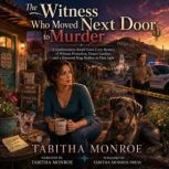 The Witness Who Moved Next Door to Mu..., Tabitha Monroe