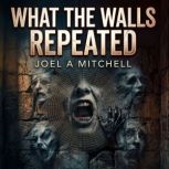 What the Walls Repeated, Joel A Mitchell