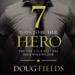7 Ways to Be Her Hero The One Your Wife Has Been Waiting For, Doug Fields