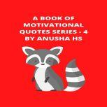 Book of Motivational Quotes series, A - 4 From various sources, Anusha HS
