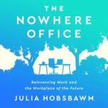 The Nowhere Office Reinventing Work and the Workplace of the Future, Julia Hobsbawm