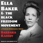 Ella Baker and the Black Freedom Movement A Radical Democratic Vision, Barbara Ransby