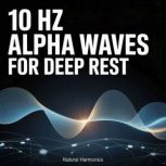 10 Hz Alpha Waves for Deep Rest, Natural Harmonics