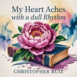 My heart aches with a dull rhythm, Christopher Ruiz