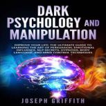 Dark Psychology and Manipulation, Joseph Griffith