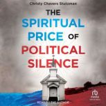 The Spiritual Price of Political Sile..., Christy Chavers Stutzman