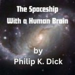 The Spaceship With a Human Brain, Philp K. Dick
