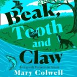 Beak, Tooth and Claw Living with Predators in Britain, Mary Colwell