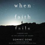 When Faith Fails Finding God in the Shadow of Doubt, Dominic Done