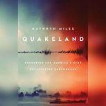 Quakeland On the Road to America's Next Devastating Earthquake, Kathryn Miles