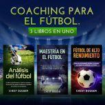Coaching para el fútbol: 3 libros en uno (Spanish Edition), Chest Dugger