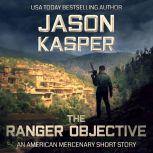 The Ranger Objective An American Mercenary Short Story, Jason Kasper
