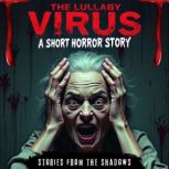 The Lullaby Virus. A Short Horror Sto..., Stories From The Shadows