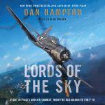 Lords of the Sky Fighter Pilots and Air Combat, from the Red Baron to the F-16, Dan Hampton