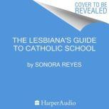 The Lesbianas Guide to Catholic Scho..., Sonora Reyes