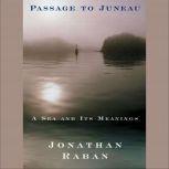 Passage to Juneau A Sea and Its Meanings, Jonathan Raban
