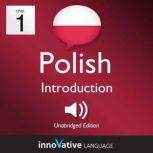 Learn Polish - Level 1: Introduction to Polish, Volume 1 Volume 1: Lessons 1-25, Innovative Language Learning
