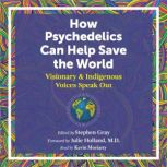 How Psychedelics Can Help Save the Wo..., Stephen Gray