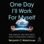 One Day Ill Work for Myself, Benjamin C. Waterhouse