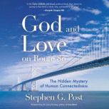 God and Love on Route 80 The Hidden Mystery of Human Connectedness, Stephen G. Post