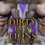 Shifter Menage: Dirty for The Lions Paranormal Romance, Shifter Romance, MMF, Spicy Romance, Cynthia Mendoza