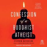 Confession of a Buddhist Atheist, Stephen Batchelor
