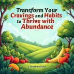 Transform Your Cravings and Habits to..., Elias Thornfield