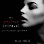 The Perfect Betrayal A Jessie Hunt P..., Blake Pierce