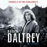 Thanks a Lot Mr Kibblewhite My Story, Roger Daltrey