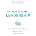 Entrepreneurial Leadership The Art of Launching New Ventures, Inspiring Others, and Running Stuff, Joel Peterson