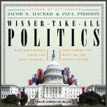 Winner-Take-All Politics How Washington Made the Rich Richer--and Turned Its Back on the Middle Class, Jacob S. Hacker