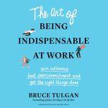 The Art of Being Indispensable at Wor..., Bruce Tulgan