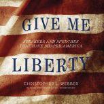 Give Me Liberty Speakers and Speeches That Have Shaped America, Christopher L. Webber