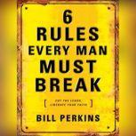 6 Rules Every Man Must Break Cut the Leash, Liberate Your Faith, Bill Perkins