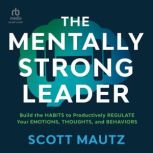 The Mentally Strong Leader, Scott Mautz